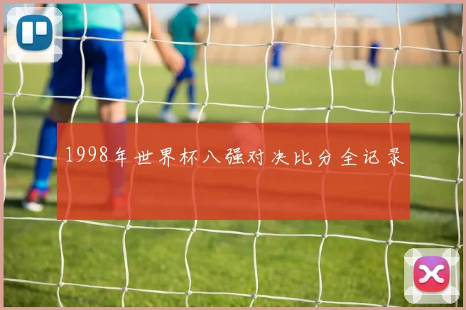 1998年世界杯八强对决比分全记录